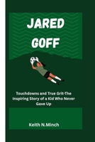 JARED GOFF: Touchdowns and True Grit-The Inspiring Story of a Kid Who Never Gave Up B0FK3CLLXB Book Cover