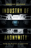 Industry of Anonymity: Inside the Business of Cybercrime 0674979419 Book Cover