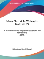Balance Sheet of the Washington Treaty of 1872 in Account with the People of Great Britain and Her Colonies 1145138020 Book Cover