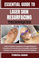 ESSENTIAL GUIDE TO LASER SKIN RESURFACING TECHNIQUES: Achieve Radiant Complexion Through Advanced Procedures, Proven Recovery Strategies, And Expert Guidance For Lasting Skin Health And Confidence B0FPBHX1NP Book Cover