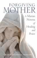 Forgiving Mother: A Marian Novena of Healing and Peace 1632532271 Book Cover