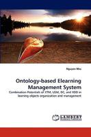 Ontology-based Elearning Management System: Combination Potentials of XTM, LOM, DC, and XDD in learning objects organization and management 3838348850 Book Cover