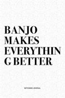 Banjo Makes Everything Better: A 6x9 Inch Diary Notebook Journal With A Bold Text Font Slogan On A Matte Cover and 120 Blank Lined Pages Makes A Great Alternative To A Card 1712324268 Book Cover