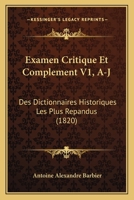 Examen Critique Et Complement V1, A-J: Des Dictionnaires Historiques Les Plus Repandus (1820) 1168142911 Book Cover