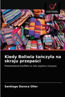 Kiedy Boliwia tańczyła na skraju przepaści: Potwierdzenie konfliktu w celu wyjścia z kryzysu 6203630926 Book Cover