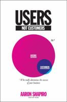 Users, Not Customers: Who Really Determines the Success of Your Business 1591846315 Book Cover