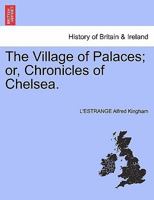 The Village of Palaces; or, Chronicles of Chelsea. VOL. II 1241323283 Book Cover