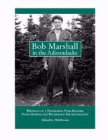Bob Marshall in the Adirondacks: Writings of a Pioneering Peak-Bagger, Pond-Hopper, and a Wilderness Preservationist 0978925408 Book Cover