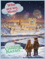 Who Are We, Mom? Visiting Kazan: A Children’s Heritage Book B0G9124ZGJ Book Cover