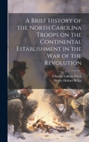 A Brief History of the North Carolina Troops on the Continental Establishment in the War of the Revolution 1019458089 Book Cover