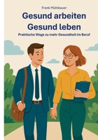 Gesund Arbeiten - Gesund Leben: Praktische Wege zu mehr Gesundheit im Beruf 3819232087 Book Cover
