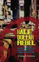 Half Dollar Rebel: Annals of Hard-Boiled Determination and Dogged Misanthropy 0985316845 Book Cover