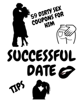 Successful Date Tips 59 Dirty Sex Coupons for Him: Sex Vouchers for Man Gift for Boyfriend or Housband Valentines day or Birthday Sex Vouchers for Cou B08QG72NVX Book Cover