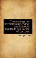 The Antidote, or Revelation Defended, and Infidelity Repulsed; in a Course of Lectures 1167012526 Book Cover
