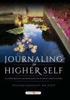 Journaling for Higher Self: A 6-Week Writing Program Based on Internal Family Systems B0CVNFHKQW Book Cover