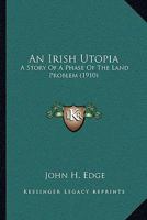 An Irish Utopia: A Story of a Phase of the Land Problem 1164097962 Book Cover