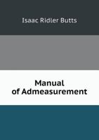 Manual of Admeasurement: The United States Tonnage Law of 1864, with an Analysis of the Mode of Measuring Ships and Vessels, Illustrated by Formulae, Diagrams, and Full Directions for the Admeasuremen 1241287090 Book Cover