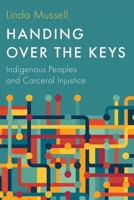 Handing Over the Keys: Indigenous Peoples and Carceral Injustice 0774871261 Book Cover