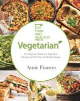 Vegetarian: The Beginners Guide to a Vegetarian Lifestyle with the Top 300 Healthy Recipes: Learn to Cook Plant-Based Meals That Please Everyone 1539608905 Book Cover