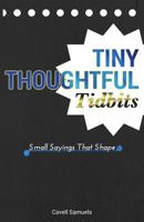 Tiny, Thoughtful Tidbits: Small Sayings That Shape 0692751823 Book Cover