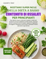 RICETTARIO SUPER FACILE DELLA DIETA A BASSO CONTENUTO DI OSSALATI PER PRINCIPIANTI: Pasti delicati a basso contenuto di ossalati e ricette facili ... ricchi di ossalati, mig (Italian Edition) B0HBV6FX92 Book Cover