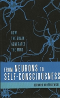 From Neurons to Self-Consciousness: How the Brain Generates the Mind 1616142278 Book Cover