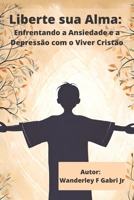 Liberte sua Alma: Enfrentando a Ansiedade e a Depressão com o Viver Cristão B0C9S7KBTL Book Cover