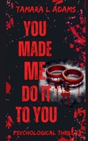 You Made Me Do It To You: A Psychological Thriller B0FDYVSMY9 Book Cover