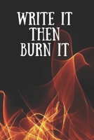 WRITE IT THEN BURN IT: Notes– Dotted Lined Notebook – Journal To Wirte Down Your Anger, Rage – Journal To Release Negative Feelings And Heal From Old Trauma 1689932570 Book Cover
