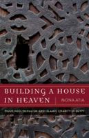 Building a House in Heaven: Pious Neoliberalism and Islamic Charity in Egypt 0816689172 Book Cover