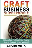 Craft Business Superprofit: 14 Days to a Profitable Etsy Empire 1543098061 Book Cover