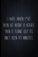 I Hate It When I've Been At Work 8 Hours And Then It Turns Out Its Only Been 45 Minutes: Coworker Notebook, Sarcastic Humor, Funny Gag Gift Work, Boss, Colleague, Employee, HR, Office Journal 1673763510 Book Cover