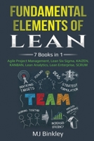 Fundamental Elements of Lean: 7 Books in 1 - Agile Project Management, Lean Six Sigma, KAIZEN, KANBAN, Lean Analytics, Lean Enterprise, SCRUM 1087892112 Book Cover