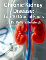 Chronic Kidney Disease: Top 10 Crucial Facts (Medical Facts by Zentara UK) B0FLWBQTNC Book Cover