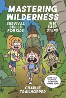 Mastering Wilderness Survival Skills for Kids in 10 Easy Steps: A Weekend Guide to Learn Camping & Bushcraft Techniques to Stay Safe & Explore the Wild Without Stress B0FQPGB84K Book Cover