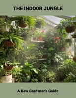 The Indoor Jungle: A Kew Gardener'S Guide B0FT81W9PT Book Cover