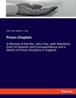 Prison Chaplain: Memoirs of the Rev. John Clay With Selections from His Reports and Correspondence and a Sketch of Prison Discipline in England (Patterson ... and social problems, publication no. 90) 334805737X Book Cover