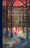 Christian Boyhood At A Public School: A Collection Of Sermons And Lectures Delivered At Winchester College; Volume 2 1020181826 Book Cover