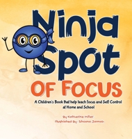 Ninja Spot Of Focus: A Children's Book That Help Teach Focus and Self Control at Home and School (Ninja Spot Makes It Stick) 1952663563 Book Cover