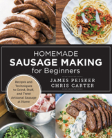 Homemade Sausage Making for Beginners: Recipes and Techniques to Grind, Stuff, and Twist Artisanal Sausage at Home 0760398062 Book Cover