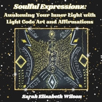 Soulful Expressionz: Awakening Your Inner Light with Light Code Art and Affirmations B0CTGL3QW1 Book Cover