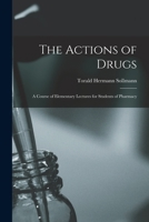The Actions of Drugs: A Course of Elementary Lectures for Students of Pharmacy 1018256849 Book Cover