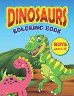 DINOSAUR COLORING BOOK BOYS AGES 8-12: Big Dinosaur Coloring Book with 45+ Unique Illustrations Including T-Rex, Velociraptor, Triceratops, Stegosaurus, and More! B08NDF4WLH Book Cover