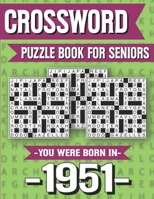 Crossword Puzzle Book For Seniors: You Were Born In 1951: Hours Of Fun Games For Seniors Adults And More With Solutions B091GPJC1L Book Cover