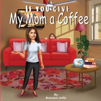 If You Give My Mom A Coffee B0F3VWMLPQ Book Cover