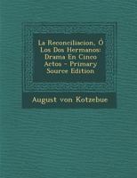 La Reconciliacion, � Los Dos Hermanos: Drama En Cinco Actos 0353682004 Book Cover