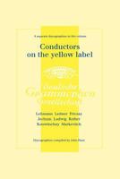 Conductors on the Yellow Label [Deutsche Grammophon]. 8 Discographies. Fritz Lehmann, Ferdinand Leitner, Ferenc Fricsay, Eugen Jochum, Leopold Ludwig, Artur Rother, Franz Konwitschny, Igor Markevitch. 1901395944 Book Cover