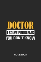 Doctor I Solve Problems You Don't Know Notebook: 6x9 inches - 110 ruled, lined pages - Greatest Passionate Office Job Journal Utility - Gift, Present Idea 1674834381 Book Cover