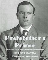 Prohibition's Prince: The Bizarre Life of America's Millionaire Moonshiner 1934597201 Book Cover