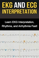 EKG and ECG Interpretation: Learn EKG Interpretation, Rhythms, and Arrhythmia Fast! 1761031031 Book Cover